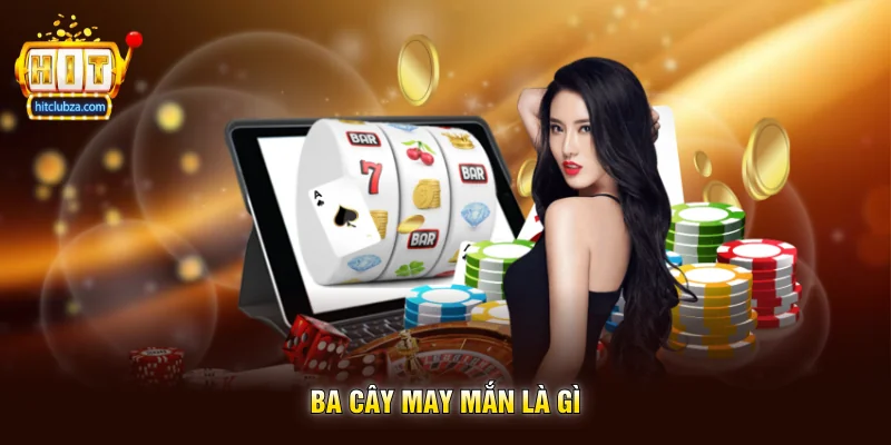 Ba Cây May Mắn trò chơi bài đơn giản nhưng cực kỳ cuốn trên Hitclub 5 Ba Cây May Mắn là gì
