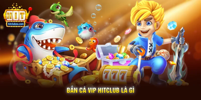 Bắn Cá Vip Hitclub trải nghiệm săn boss đỉnh cao dành cho người thích game bắn cá 1 Bắn Cá Vip Hitclub là gì