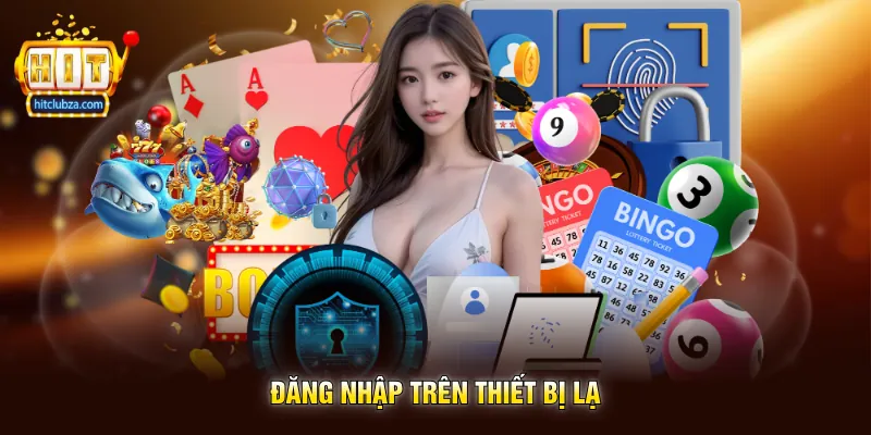 Chính Sách Bảo Mật Hitclub 3 Đăng nhập trên thiết bị lạ
