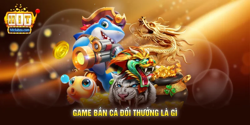 Game Bắn Cá Đổi Thưởng trải nghiệm săn cá giải trí cực cuốn trên Hitclub 2 Game Bắn Cá Đổi Thưởng là gì