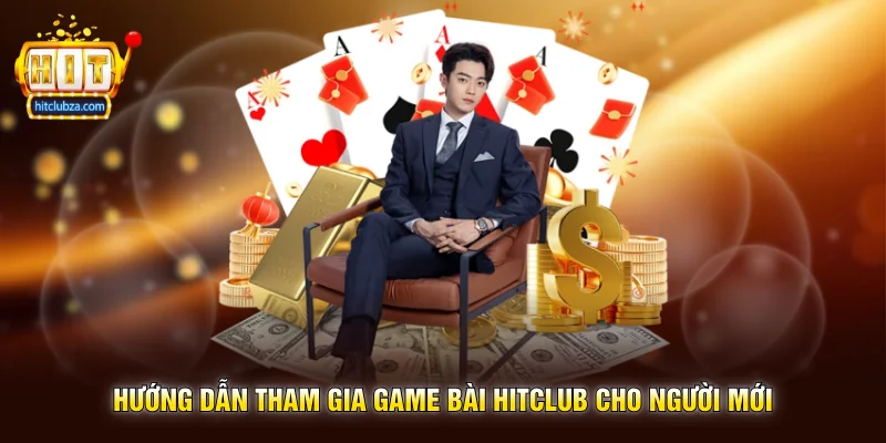 Hướng dẫn tham gia Game Bài Hitclub cho người mới