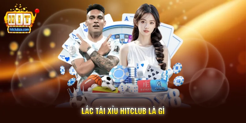 Lắc Tài Xỉu Hitclub trò chơi casino tốc độ nhanh cực hot trên điện thoại 1 Lắc Tài Xỉu Hitclub là gì