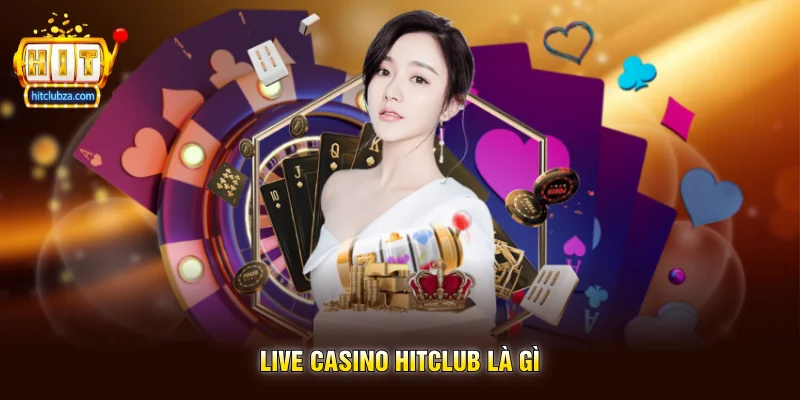Live Casino Hitclub trải nghiệm casino trực tiếp cực cuốn trên điện thoại 6 Live Casino Hitclub là gì