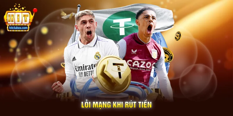 Rút Tiền Hitclub 3 Lỗi mạng khi rút tiền