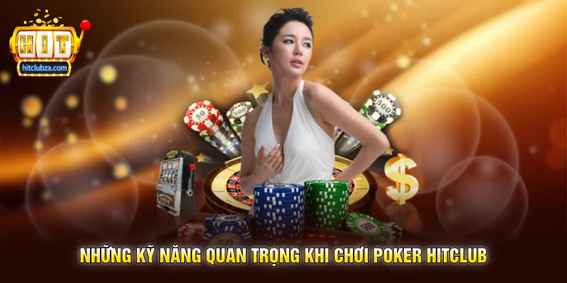 Poker Hitclub sân chơi game bài chiến thuật được nhiều người yêu thích 3 Những kỹ năng quan trọng khi chơi Poker Hitclub