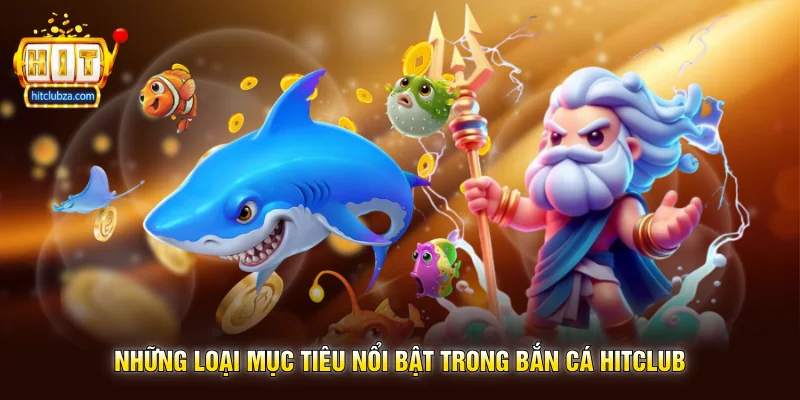 Những loại mục tiêu nổi bật trong Bắn Cá Hitclub