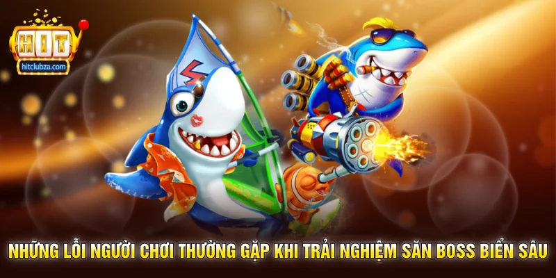 Săn Boss Biển Sâu trải nghiệm bắn cá kịch tính dành cho người thích cảm giác chinh phục 3 Những lỗi người chơi thường gặp khi trải nghiệm Săn Boss Biển Sâu