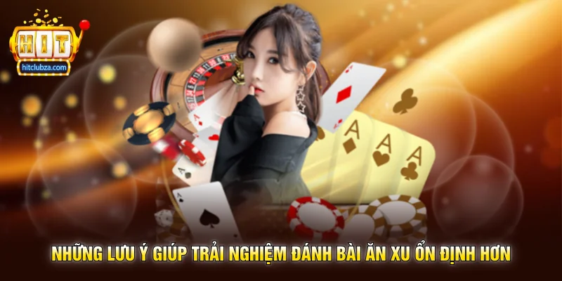 Đánh Bài Ăn Xu trải nghiệm game bài giải trí được nhiều người yêu thích trên Hitclub 3 Những lưu ý giúp trải nghiệm Đánh Bài Ăn Xu ổn định hơn