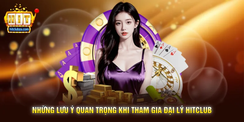 Đại Lý Hitclub 3 Những lưu ý quan trọng khi tham gia Đại Lý Hitclub