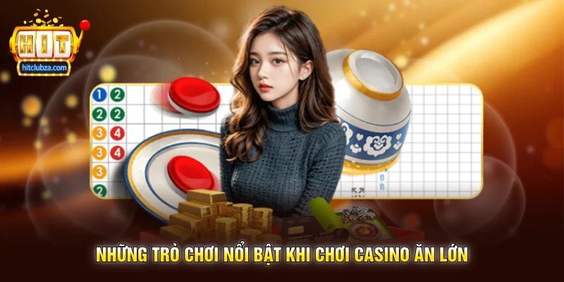 Chơi Casino Ăn Lớn xu hướng giải trí được nhiều người quan tâm trên Hitclub 2 Những trò chơi nổi bật khi Chơi Casino Ăn Lớn