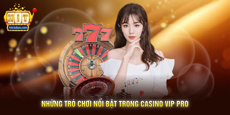 Casino Vip Pro không gian casino đẳng cấp dành cho người yêu thích trải nghiệm hiện đại 2 Những trò chơi nổi bật trong Casino Vip Pro