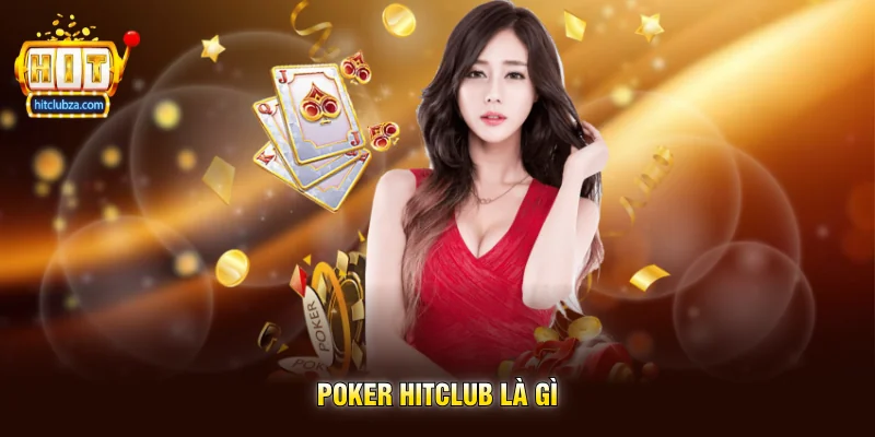 Poker Hitclub sân chơi game bài chiến thuật được nhiều người yêu thích 3 Poker Hitclub là gì