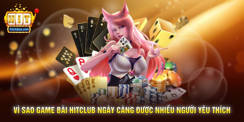 Vì sao Game Bài Hitclub ngày càng được nhiều người yêu thích