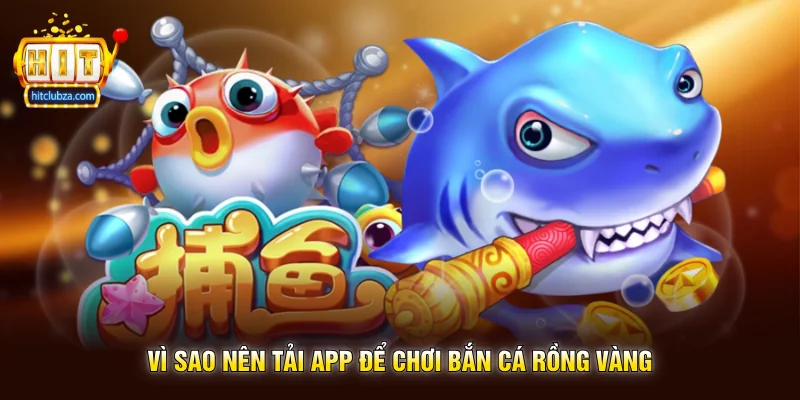 Bắn Cá Rồng Vàng trò chơi săn boss cực hot trên Hitclub 3 Vì sao nên tải app để chơi Bắn Cá Rồng Vàng