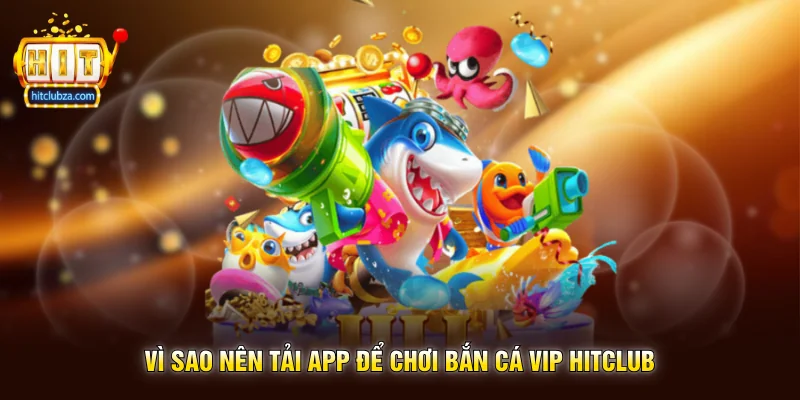 Bắn Cá Vip Hitclub trải nghiệm săn boss đỉnh cao dành cho người thích game bắn cá 3 Vì sao nên tải app để chơi Bắn Cá Vip Hitclub