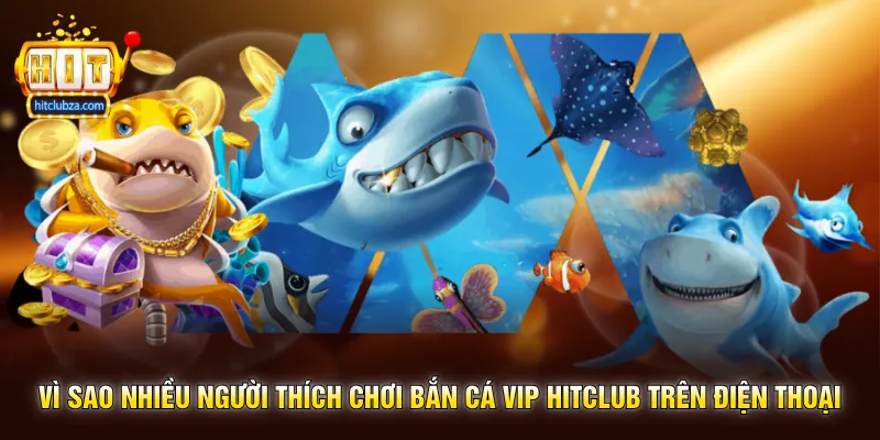 Bắn Cá Vip Hitclub trải nghiệm săn boss đỉnh cao dành cho người thích game bắn cá 2 Vì sao nhiều người thích chơi Bắn Cá Vip Hitclub trên điện thoại