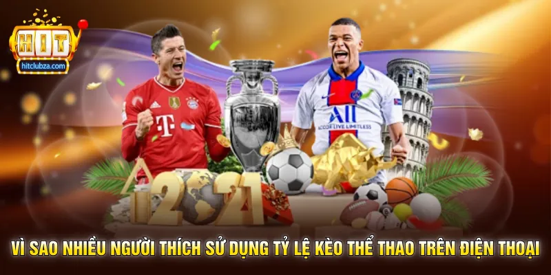Tỷ Lệ Kèo Thể Thao thông tin được nhiều người quan tâm trên Hitclub 2 Vì sao nhiều người thích sử dụng Tỷ Lệ Kèo Thể Thao trên điện thoại