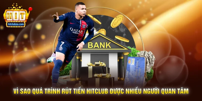 Rút Tiền Hitclub 1 Vì sao quá trình Rút Tiền Hitclub được nhiều người quan tâm